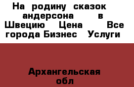 На  родину  сказок    андерсона  .....в  Швецию  › Цена ­ 1 - Все города Бизнес » Услуги   . Архангельская обл.,Коряжма г.